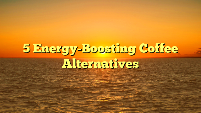 5 Energy-Boosting Coffee Alternatives