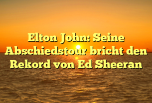 Elton John: Seine Abschiedstour bricht den Rekord von Ed Sheeran