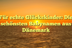 Für echte Glückskinder: Die schönsten Babynamen aus Dänemark