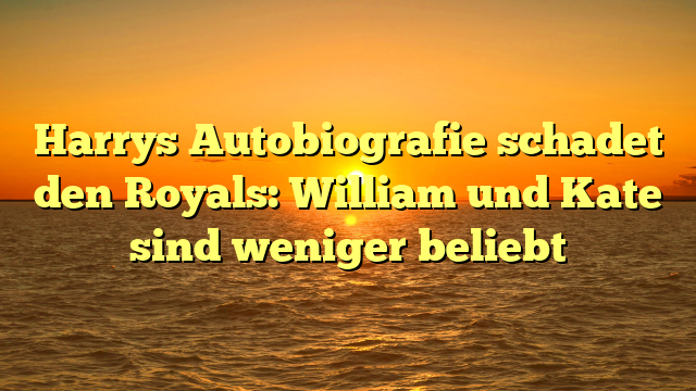 Harrys Autobiografie schadet den Royals: William und Kate sind weniger beliebt