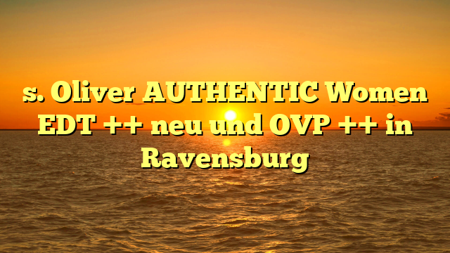 s. Oliver AUTHENTIC Women EDT ++ neu und OVP ++ in Ravensburg