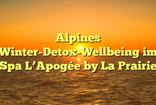 Alpines Winter-Detox-Wellbeing im Spa L’Apogée by La Prairie