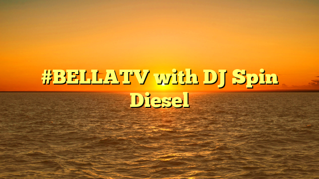 #BELLATV with DJ Spin Diesel