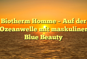 Biotherm Homme – Auf der Ozeanwelle mit maskuliner Blue Beauty