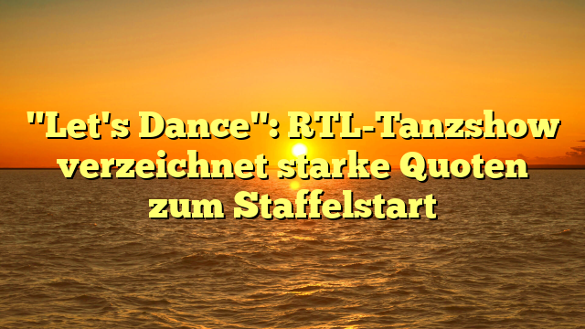 "Let's Dance": RTL-Tanzshow verzeichnet starke Quoten zum Staffelstart