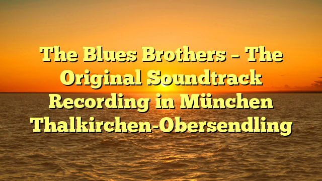 The Blues Brothers – The Original Soundtrack Recording in München Thalkirchen-Obersendling