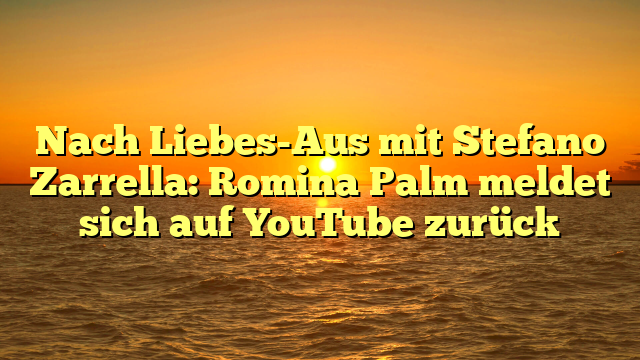 Nach Liebes-Aus mit Stefano Zarrella: Romina Palm meldet sich auf YouTube zurück