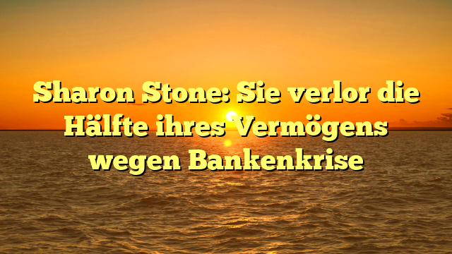 Sharon Stone: Sie verlor die Hälfte ihres Vermögens wegen Bankenkrise