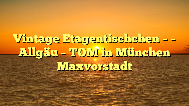 Vintage Etagentischchen – – Allgäu – TOM in München Maxvorstadt