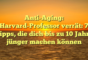 Anti-Aging: Harvard-Professor verrät: 7 Tipps, die dich bis zu 10 Jahre jünger machen können