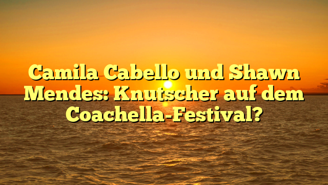 Camila Cabello und Shawn Mendes: Knutscher auf dem Coachella-Festival?