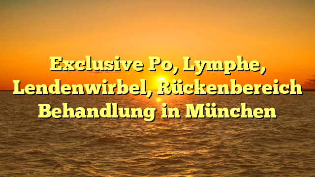 Exclusive Po, Lymphe, Lendenwirbel, Rückenbereich Behandlung in München