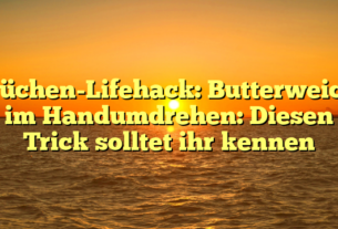 Küchen-Lifehack: Butterweich im Handumdrehen: Diesen Trick solltet ihr kennen