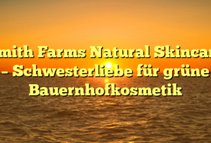 Smith Farms Natural Skincare – Schwesterliebe für grüne Bauernhofkosmetik