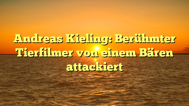 Andreas Kieling: Berühmter Tierfilmer von einem Bären attackiert