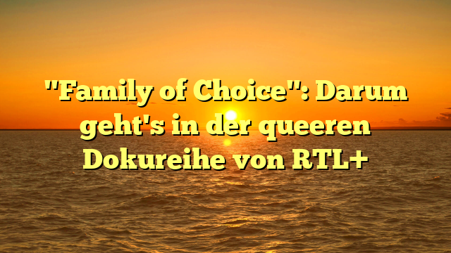 "Family of Choice": Darum geht's in der queeren Dokureihe von RTL+