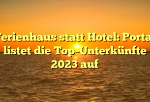 Ferienhaus statt Hotel: Portal listet die Top-Unterkünfte 2023 auf