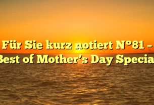 Für Sie kurz notiert N°81 – Best of Mother’s Day Special
