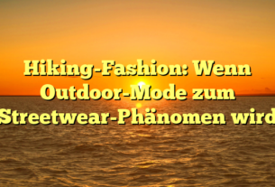 Hiking-Fashion: Wenn Outdoor-Mode zum Streetwear-Phänomen wird