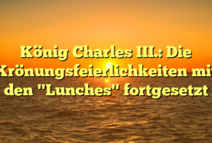 König Charles III.: Die Krönungsfeierlichkeiten mit den "Lunches" fortgesetzt