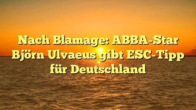 Nach Blamage: ABBA-Star Björn Ulvaeus gibt ESC-Tipp für Deutschland